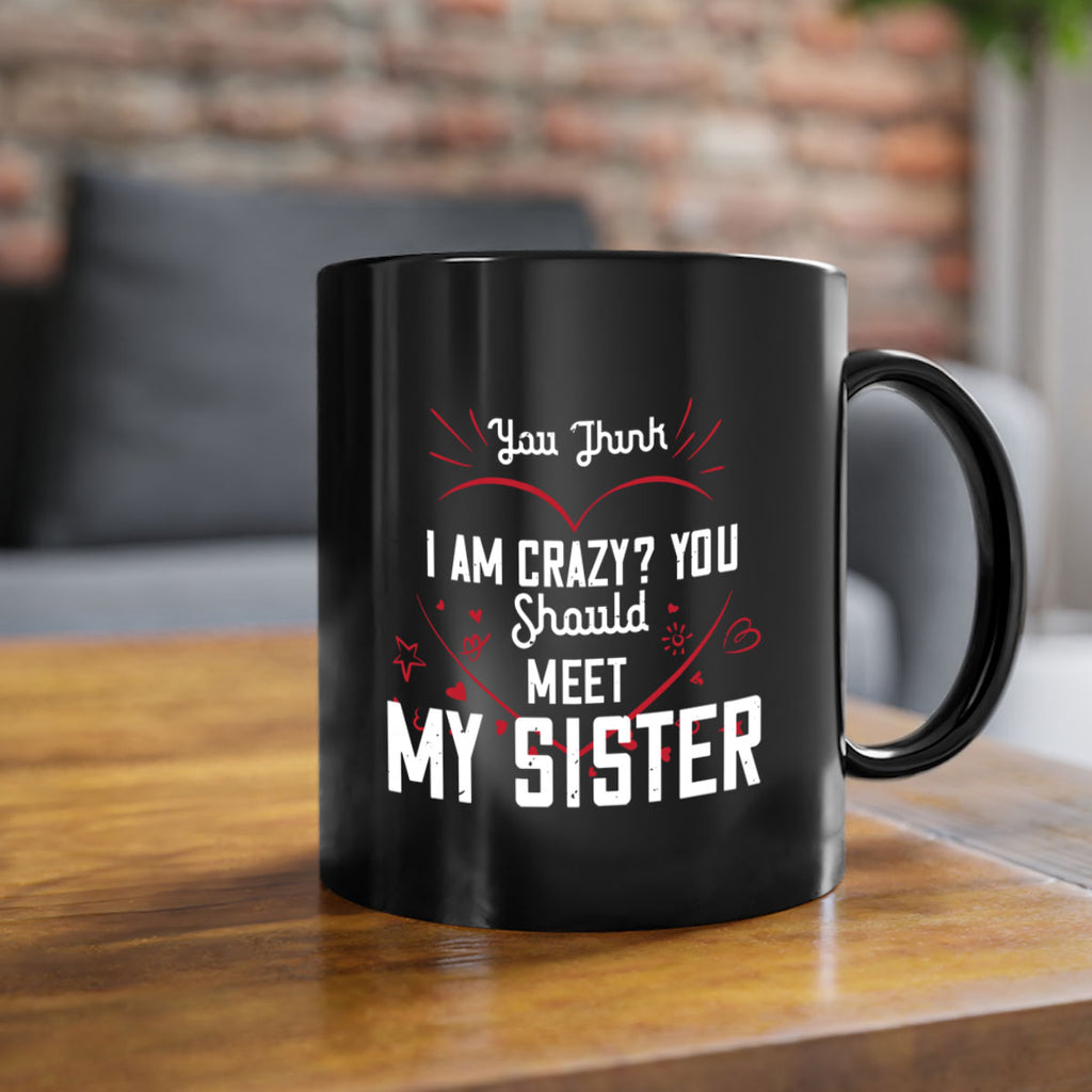 you think i am crazy you shouldmy sister 2#- sister-Mug / Coffee Cup