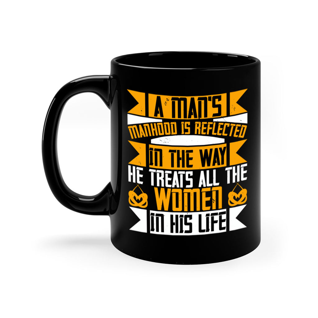 A man’s manhood is reflected in the way he treats all the women in his life Style 91#- World Health-Mug / Coffee Cup