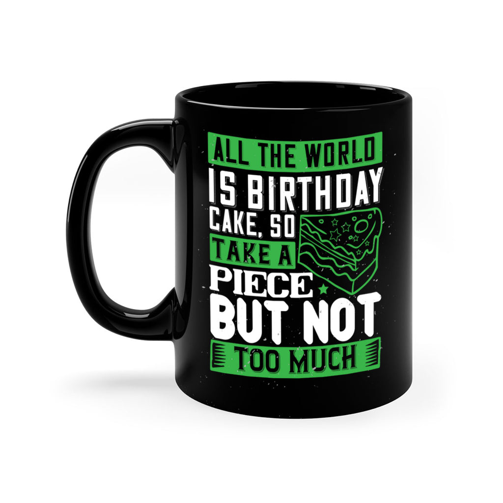 All the world is birthday cake so take a piece but not too much Style 100#- birthday-Mug / Coffee Cup