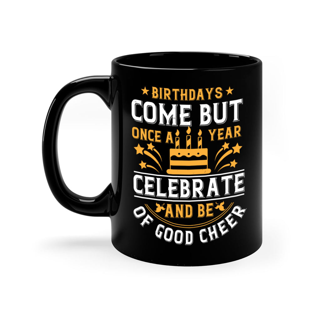 Birthdays come but once a year celebrate and be of good cheer Style 96#- birthday-Mug / Coffee Cup