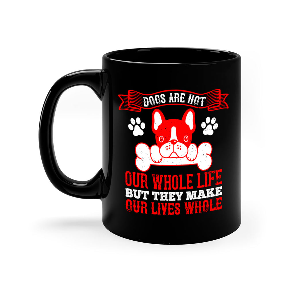 Dogs are not our whole life but they make our lives whole Style 47#- Dog-Mug / Coffee Cup