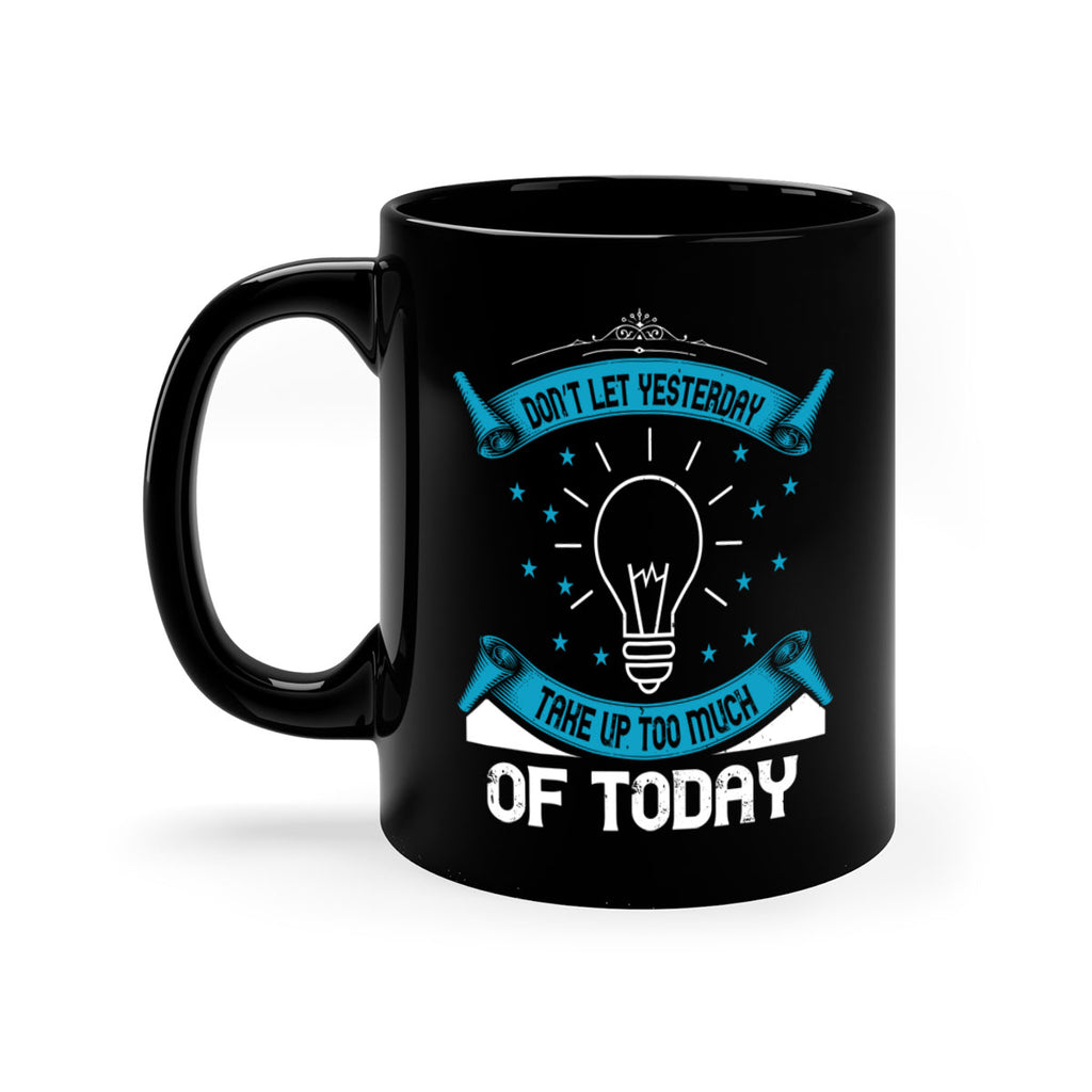 Don’t Let Yesterday Take Up Too Much Of Today Style 46#- motivation-Mug / Coffee Cup