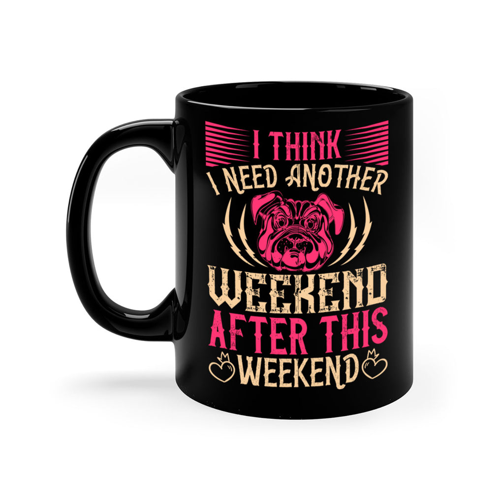 I Think I Need Another Weekend After This Weekend Style 41#- Dog-Mug / Coffee Cup