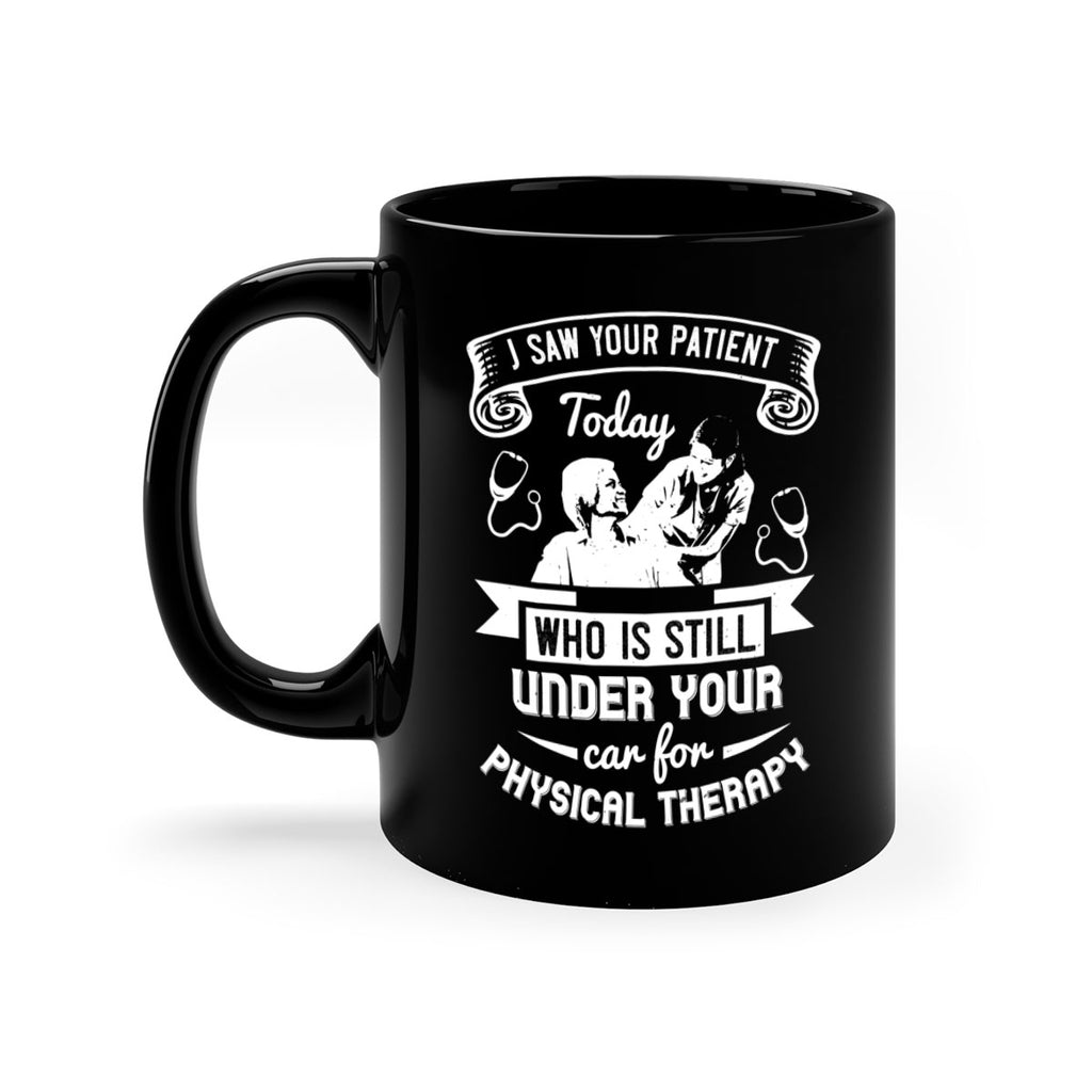 I saw your patient today who is still under our car for physical therapy Style 43#- medical-Mug / Coffee Cup