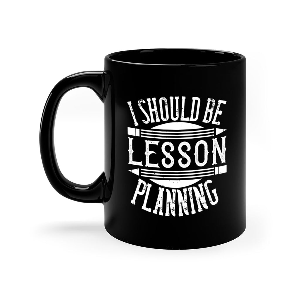 I should be lesson planning Style 104#- teacher-Mug / Coffee Cup