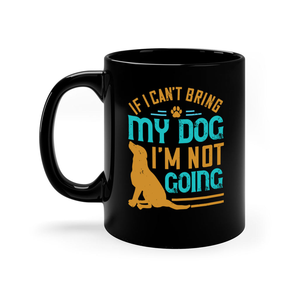 If I Cant Bring My Dog Im Not Going Style 183#- Dog-Mug / Coffee Cup