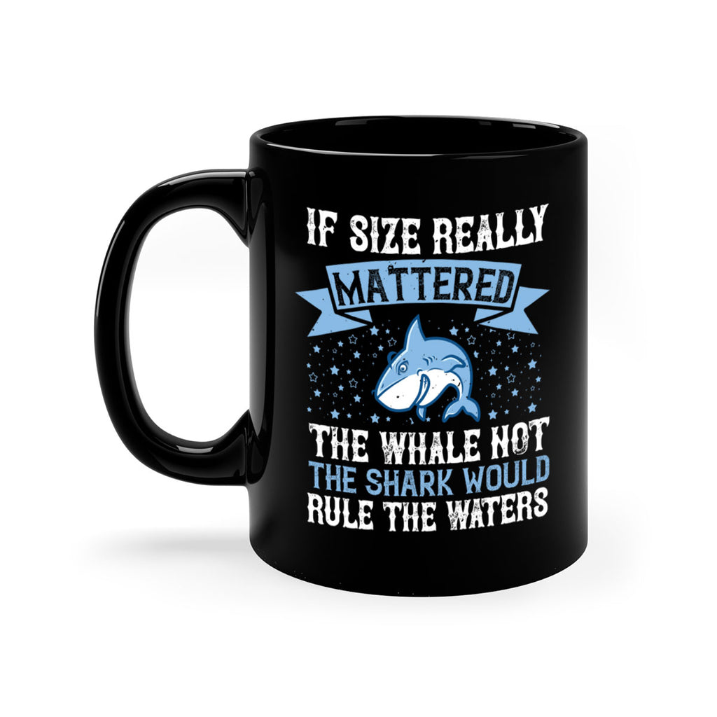 If size really mattered the whale not the shark would rule the waters Style 70#- Shark-Fish-Mug / Coffee Cup