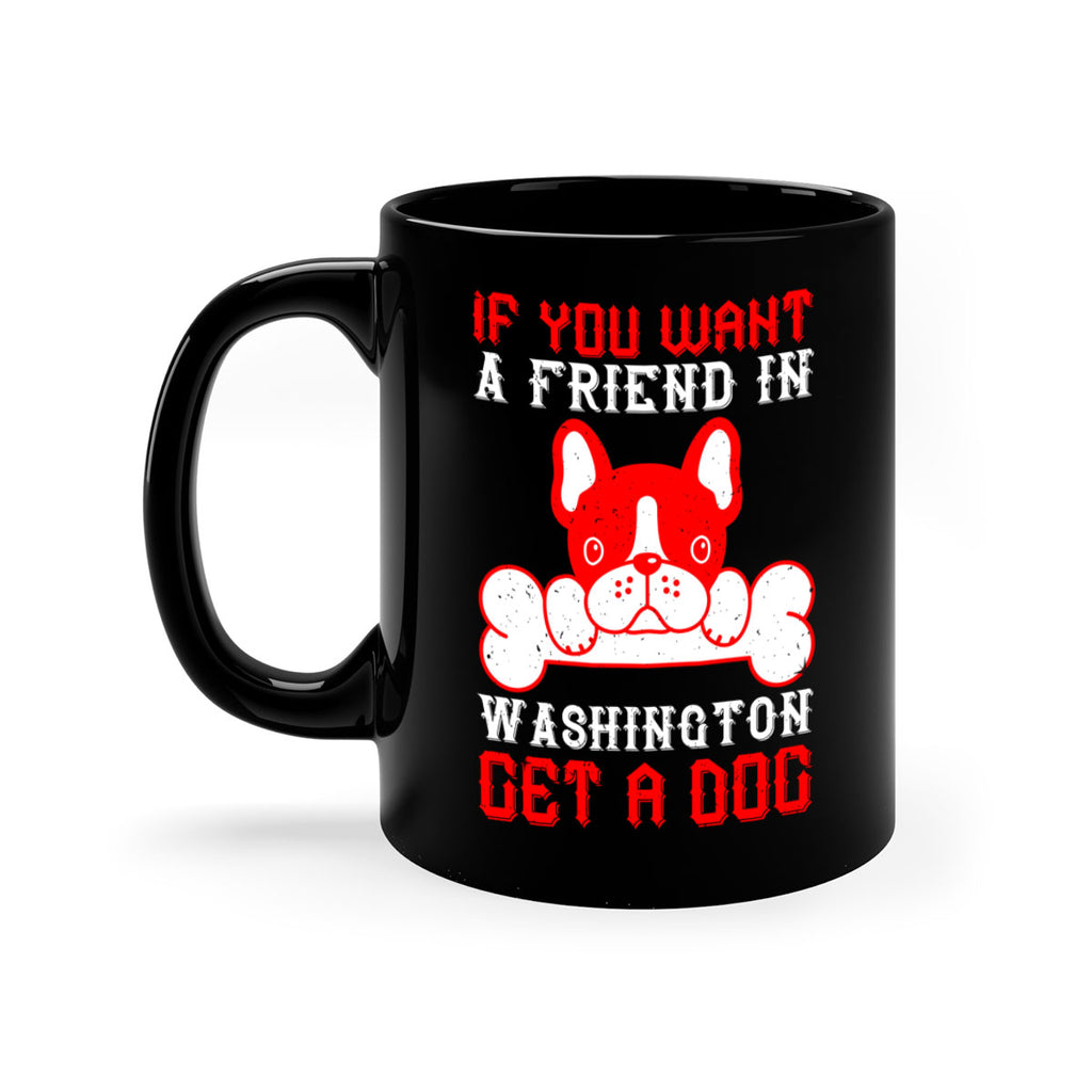 If you want a friend in Washington get a dog Style 186#- Dog-Mug / Coffee Cup