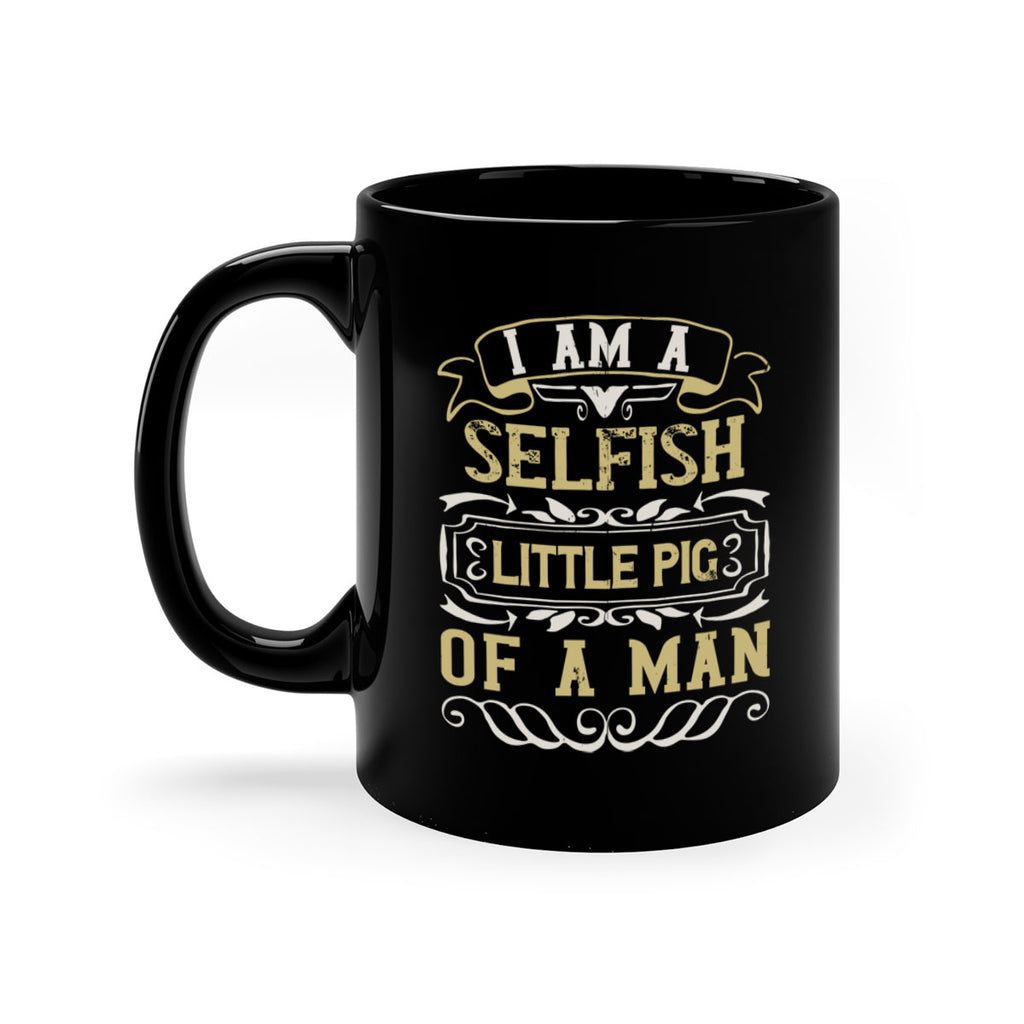 Im a selfish little pig of a man Style 62#- pig-Mug / Coffee Cup