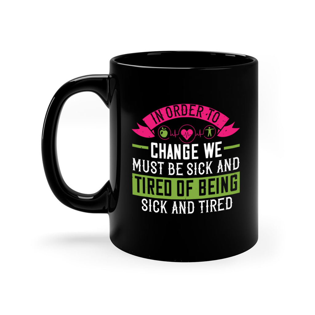 In order to change we must be sick and tired of being sick and tired Style 27#- World Health-Mug / Coffee Cup