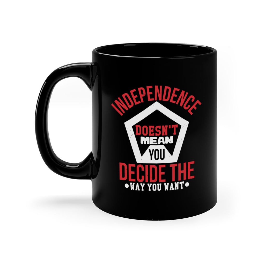 Independence doesnt mean you decide Style 22#- 4th Of July-Mug / Coffee Cup