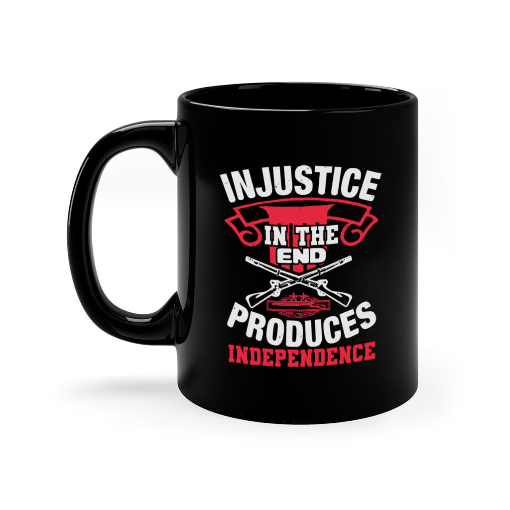 Injustice in the end produces independence Style 31#- 4th Of July-Mug / Coffee Cup
