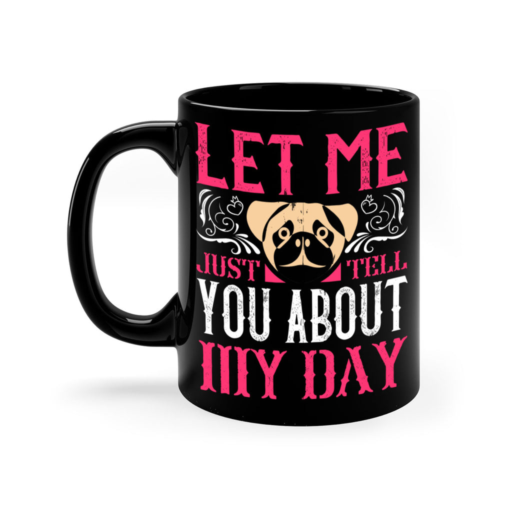 Let Me Just Tell You About My Day Style 34#- Dog-Mug / Coffee Cup