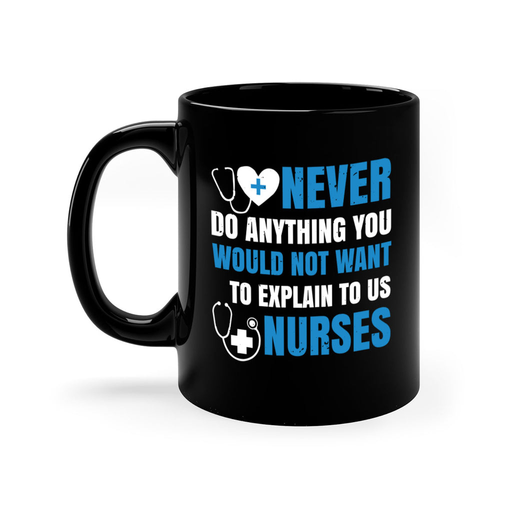 Never do anything you would not want to explain to us nurses Style 297#- nurse-Mug / Coffee Cup