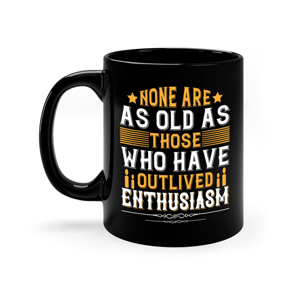 None are as old as those who have outlived enthusiasm Style 51#- birthday-Mug / Coffee Cup