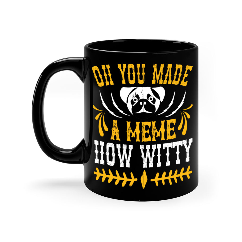 Oh You Made A Meme How Witty Style 27#- Dog-Mug / Coffee Cup