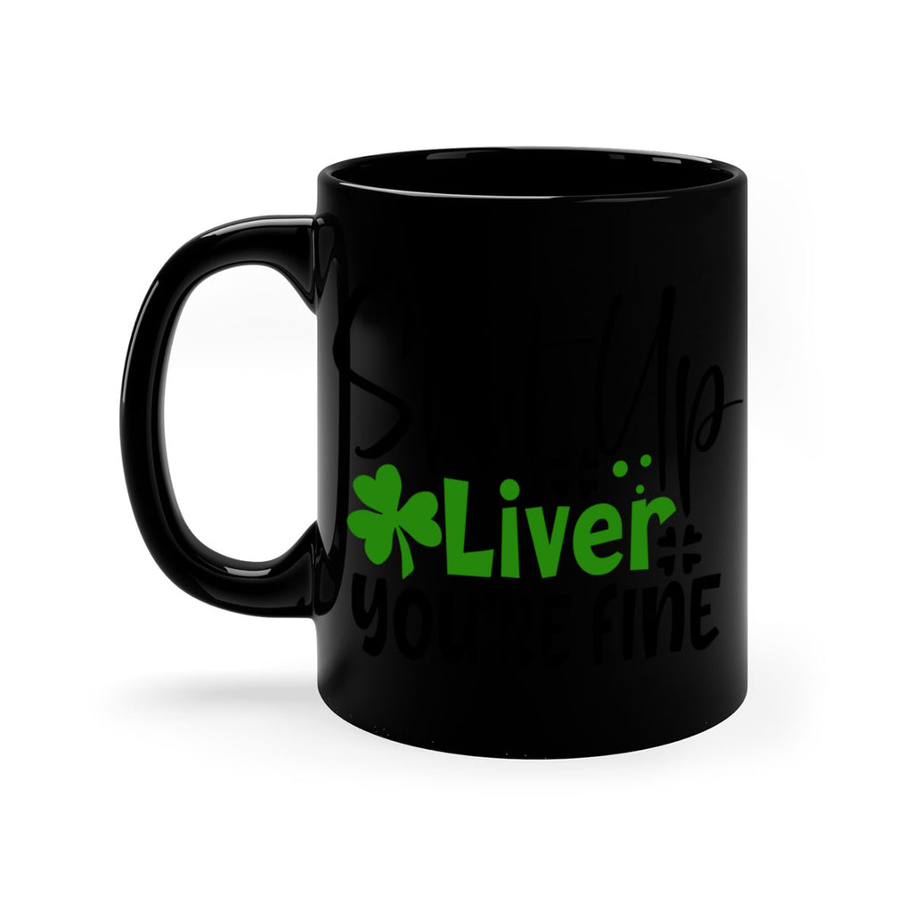 Shut Up Liver Youre Fine Style 146#- St Patricks Day-Mug / Coffee Cup