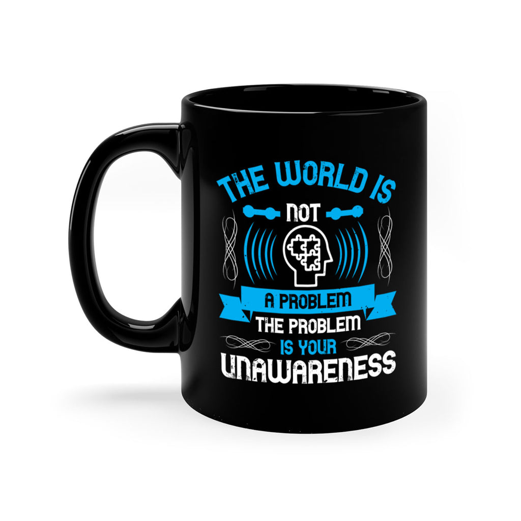 The world is not a problem the problem is your unawareness Style 14#- Self awareness-Mug / Coffee Cup
