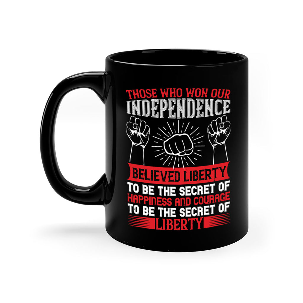 Those who won our independence believed liberty to be the secret of happiness Style 196#- 4th Of July-Mug / Coffee Cup
