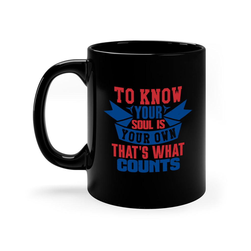 To know your soul is your own Style 49#- 4th Of July-Mug / Coffee Cup