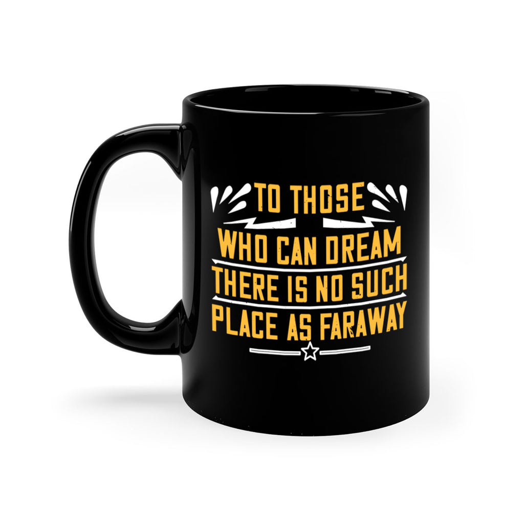 To those who can dream there is no such place as faraway Style 23#- World Health-Mug / Coffee Cup
