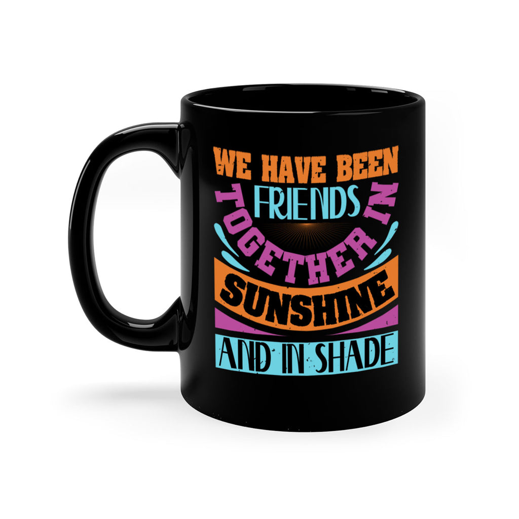 We have been friends together in sunshine and in shade Style 27#- best friend-Mug / Coffee Cup