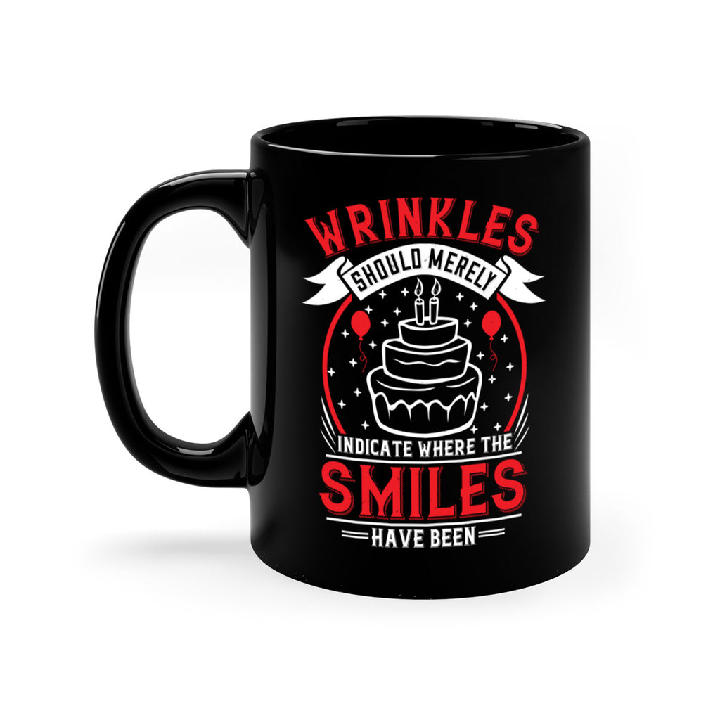 Wrinkles should merely indicate where the smiles have been Style 25#- birthday-Mug / Coffee Cup