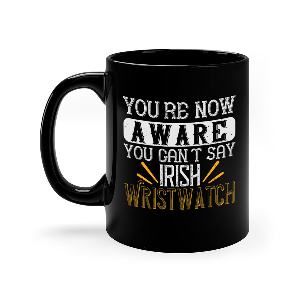 Youre now aware you cant say Irish Wristwatch Style 4#- St Patricks Day-Mug / Coffee Cup