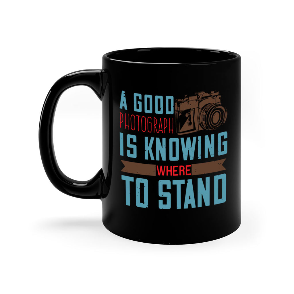 a good photograph is knowing where to stand 49#- photography-Mug / Coffee Cup