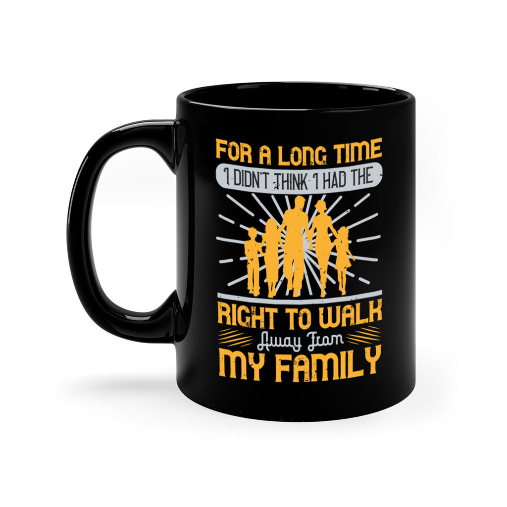 for a long time i didnt think i had the right to walk away from my family 89#- walking-Mug / Coffee Cup