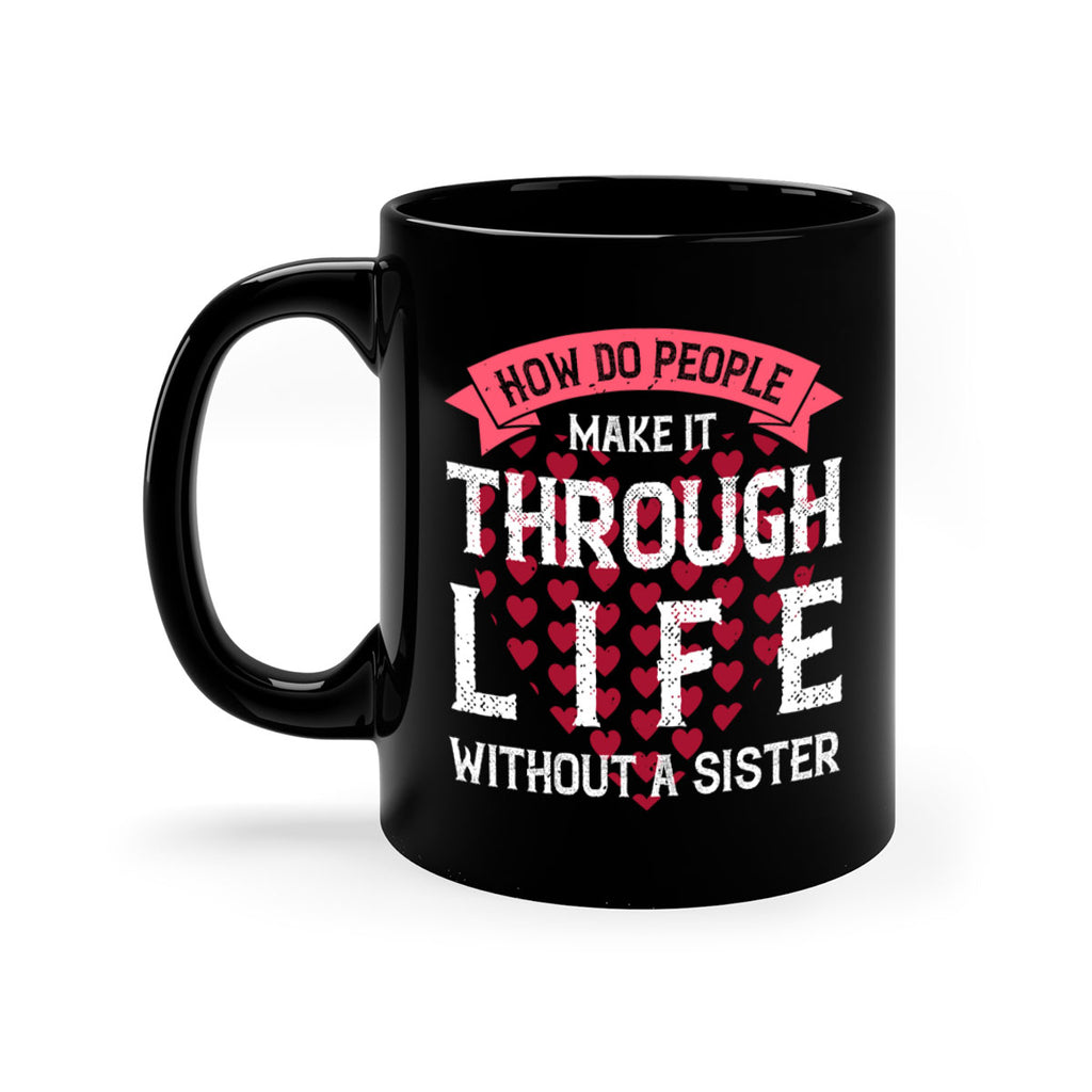 how do people make it through life without a sister 24#- sister-Mug / Coffee Cup