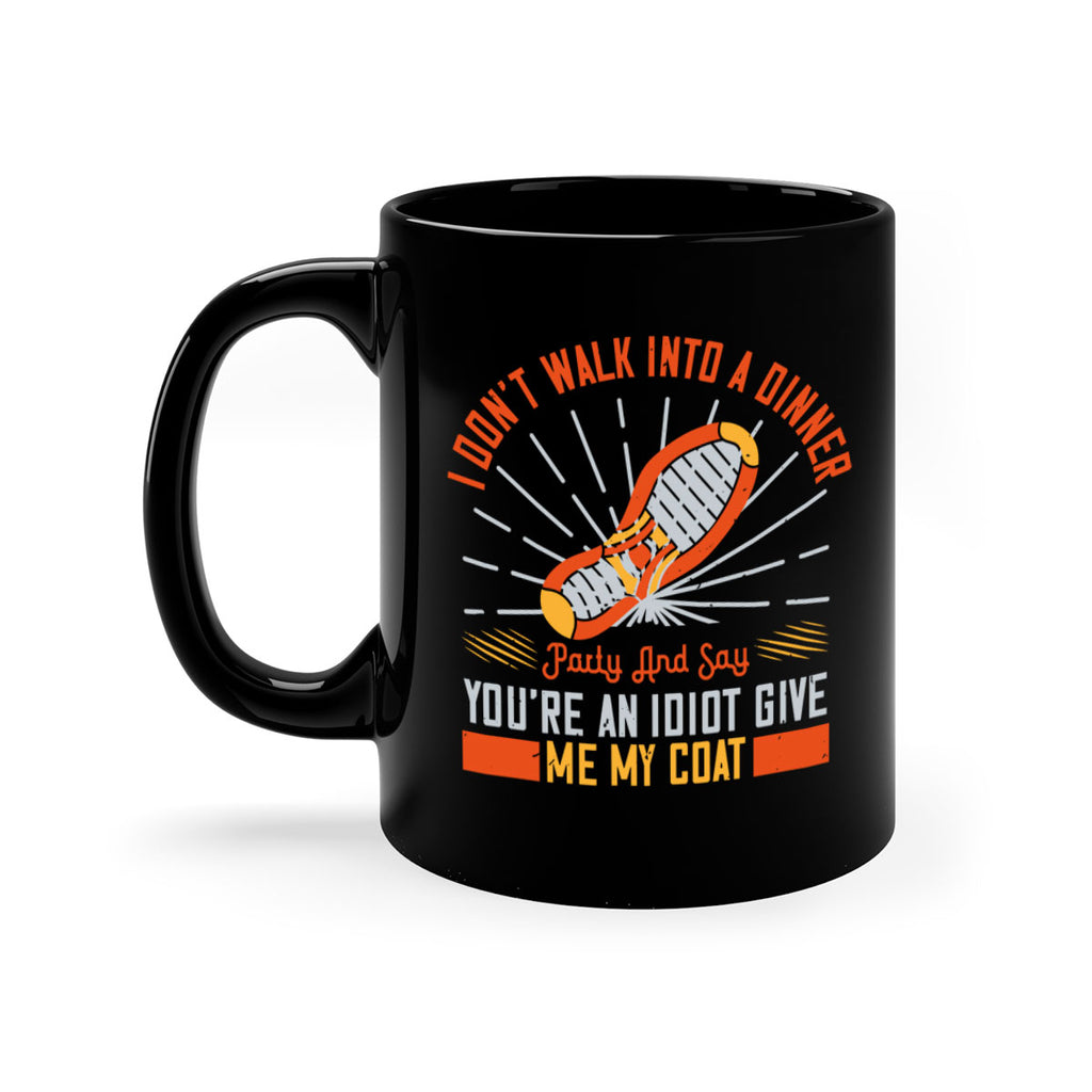 i dont walk into a dinner party and say youre an idiot give me my coat 75#- walking-Mug / Coffee Cup