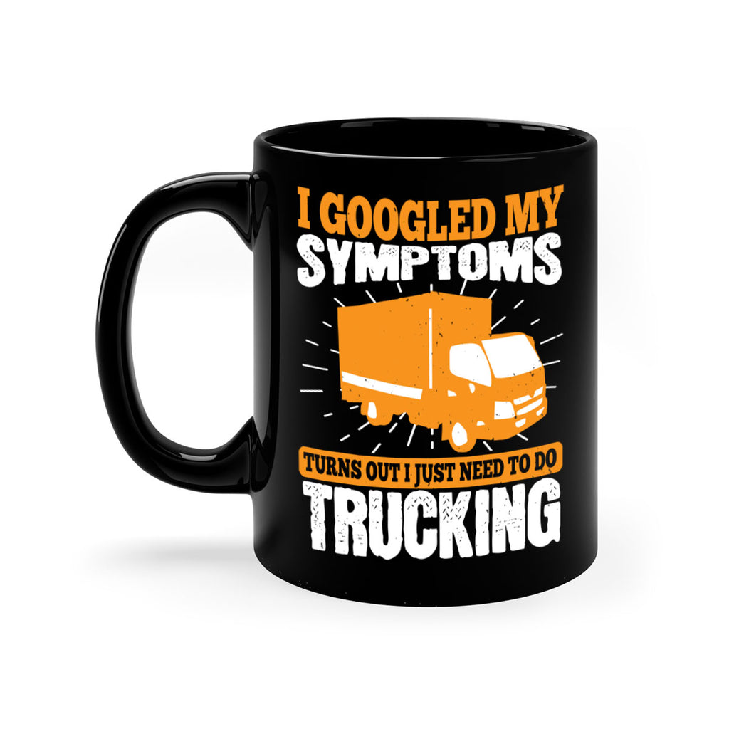 i googled my symptoms turns out i just need to do trucking Style 44#- truck driver-Mug / Coffee Cup