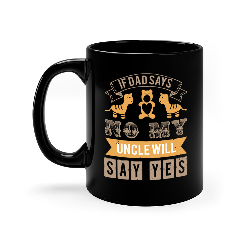 if dad says no my uncle will say yes Style 35#- baby shower-Mug / Coffee Cup