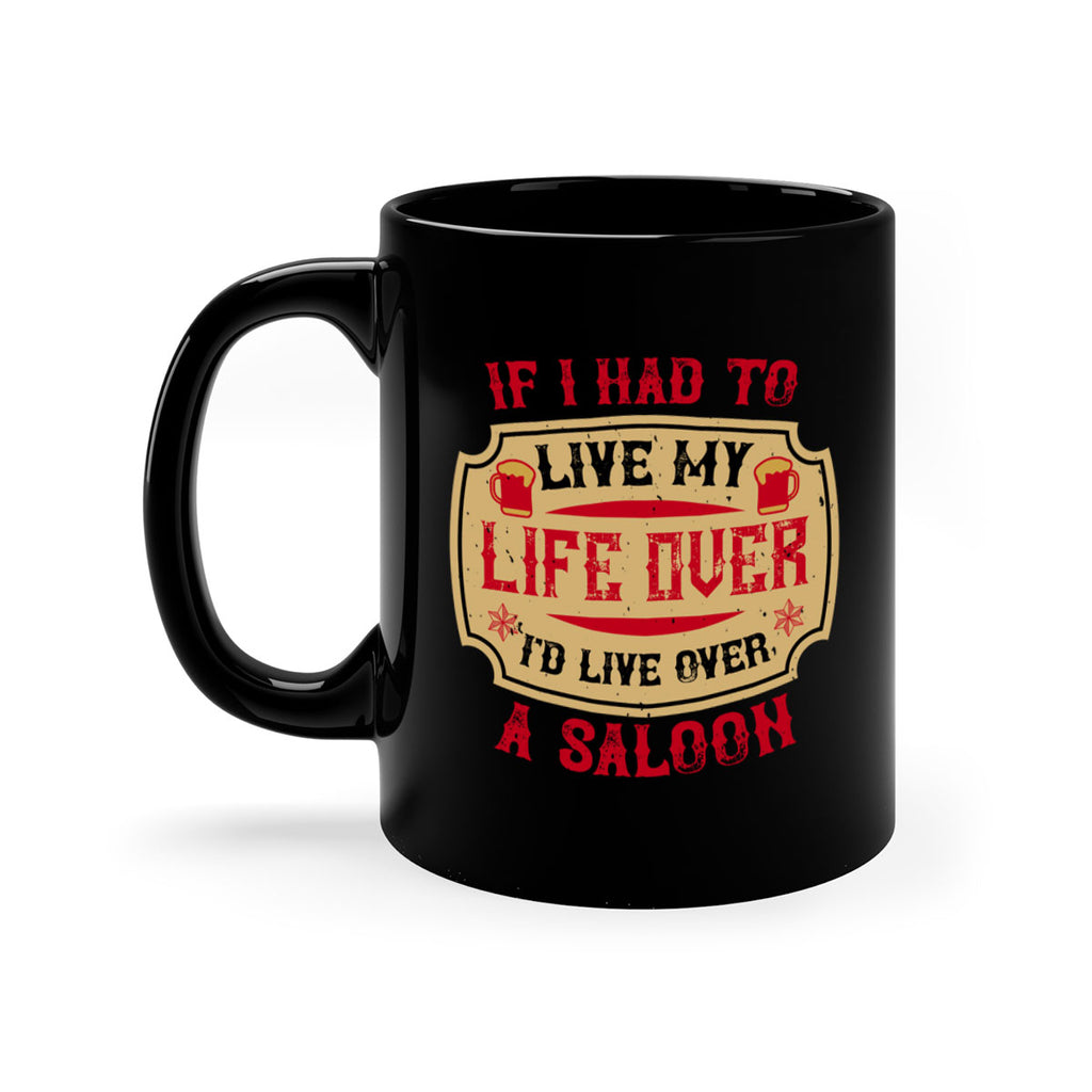 if i had to live my life over id live over a saloon 38#- drinking-Mug / Coffee Cup