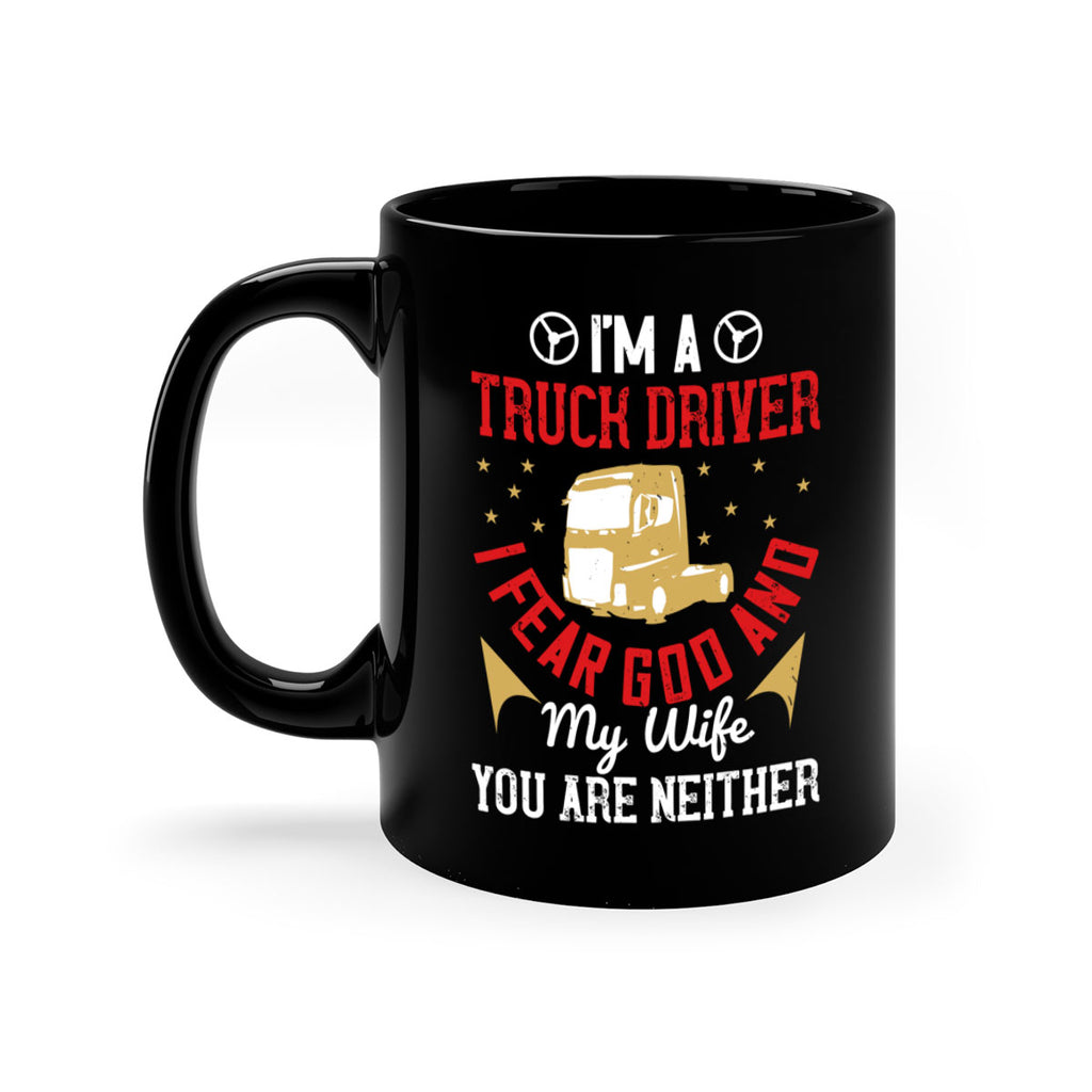 im a truck driver i fear god and my wife you are neither Style 40#- truck driver-Mug / Coffee Cup