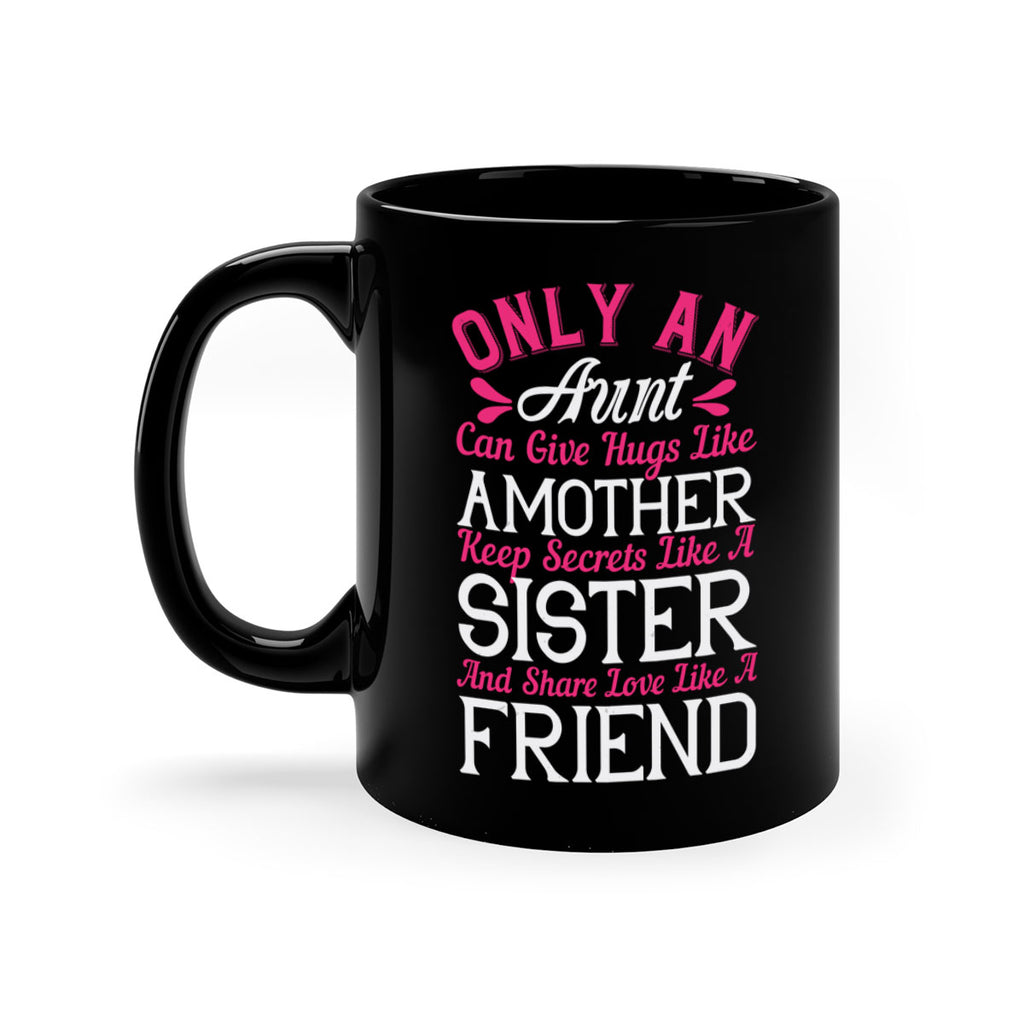 only an aunt can give hugs like amother keep secrets like a sister  25#- aunt-Mug / Coffee Cup