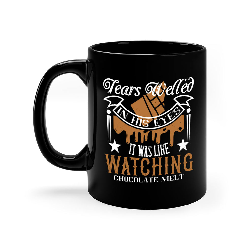 tears welled in his eyes it was like watching chocolate melt 18#- chocolate-Mug / Coffee Cup