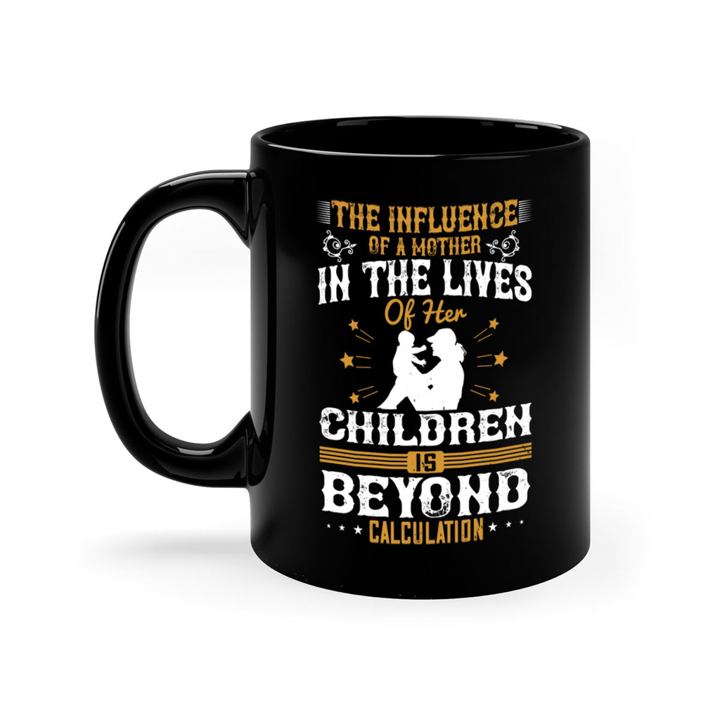 the influence of a mother in the lives of her children is beyond calculation 54#- mom-Mug / Coffee Cup
