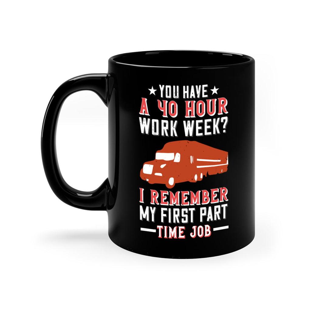 you have a hour work week i remember my first part time job Style 5#- truck driver-Mug / Coffee Cup