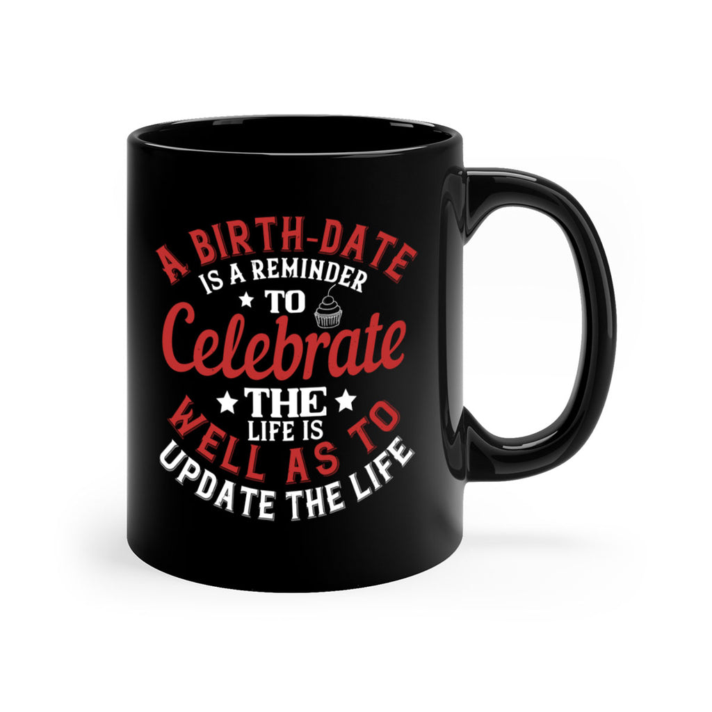 A birthdate is a reminder to celebrate the life as well as to update the life Style 104#- birthday-Mug / Coffee Cup