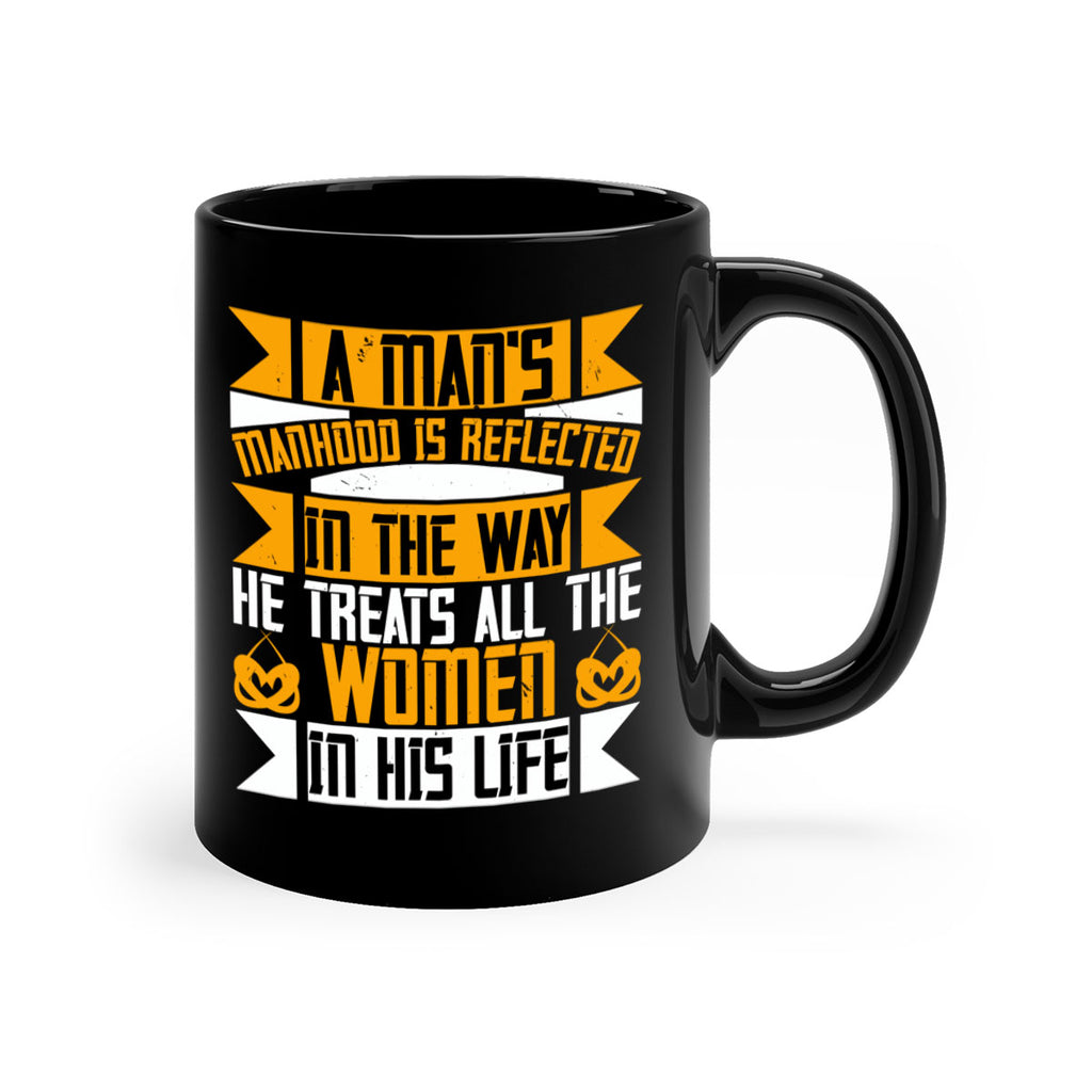 A mans manhood is reflected in the way he treats all the women in his life Style 93#- World Health-Mug / Coffee Cup