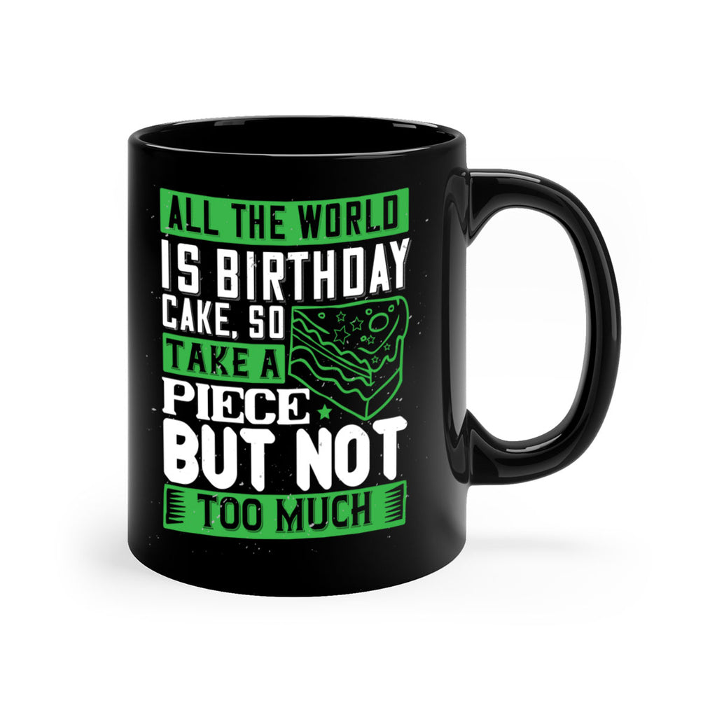 All the world is birthday cake so take a piece but not too much Style 100#- birthday-Mug / Coffee Cup