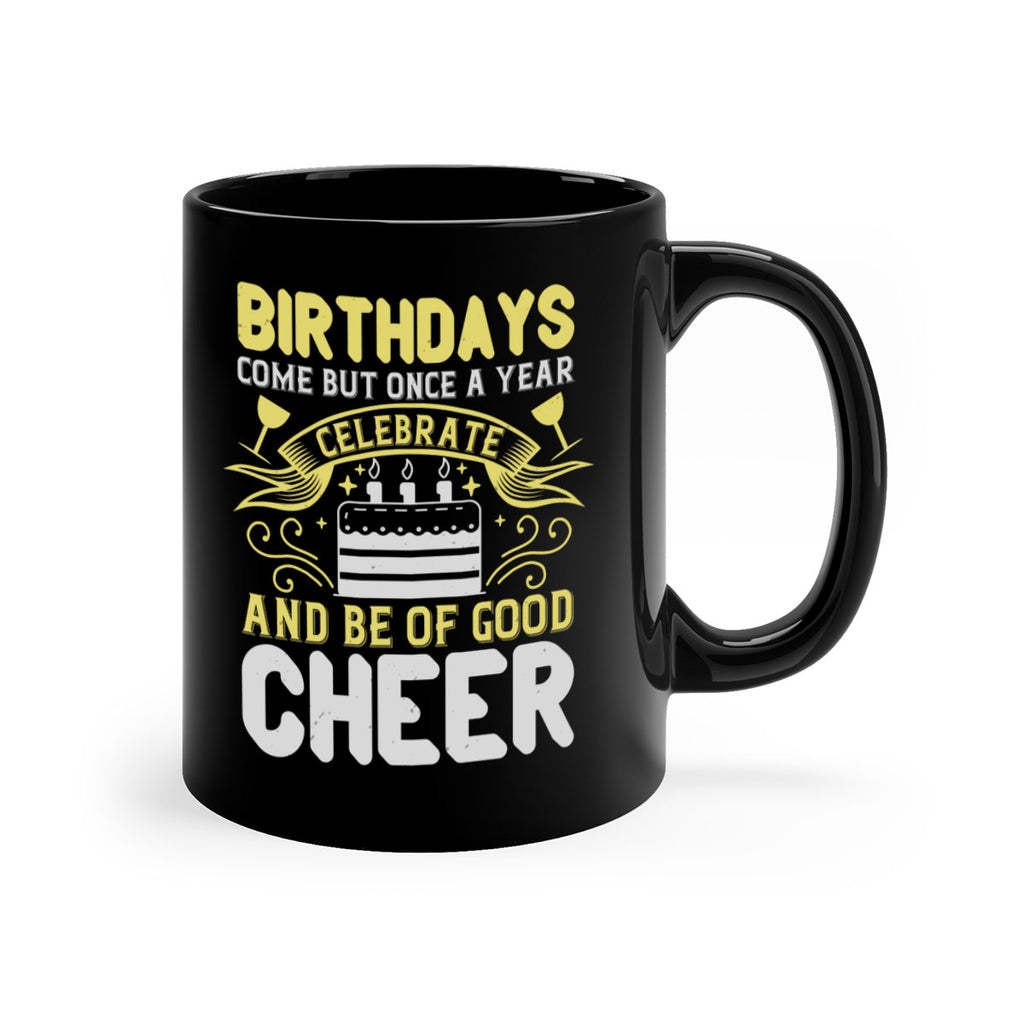 Birthdays come but once a year celebrate and be of good cheer Style 106#- birthday-Mug / Coffee Cup