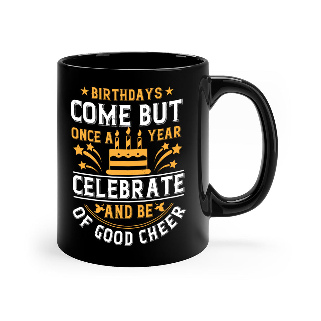 Birthdays come but once a year celebrate and be of good cheer Style 96#- birthday-Mug / Coffee Cup