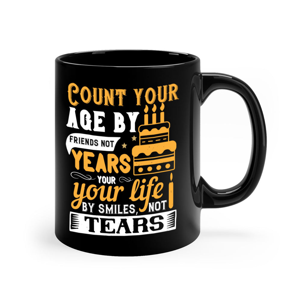 Count your age by friends not years your life by smiles not tears Style 92#- birthday-Mug / Coffee Cup