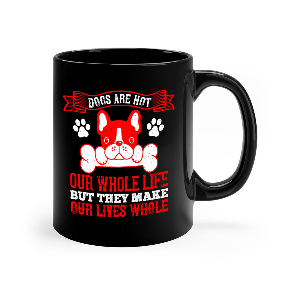 Dogs are not our whole life but they make our lives whole Style 47#- Dog-Mug / Coffee Cup