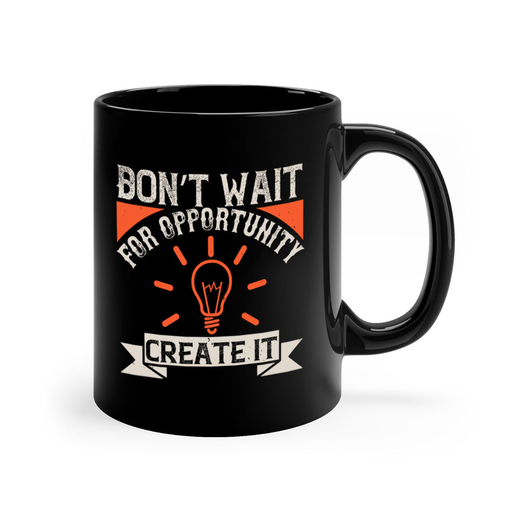 Don’t wait for opportunity Create it Style 44#- motivation-Mug / Coffee Cup