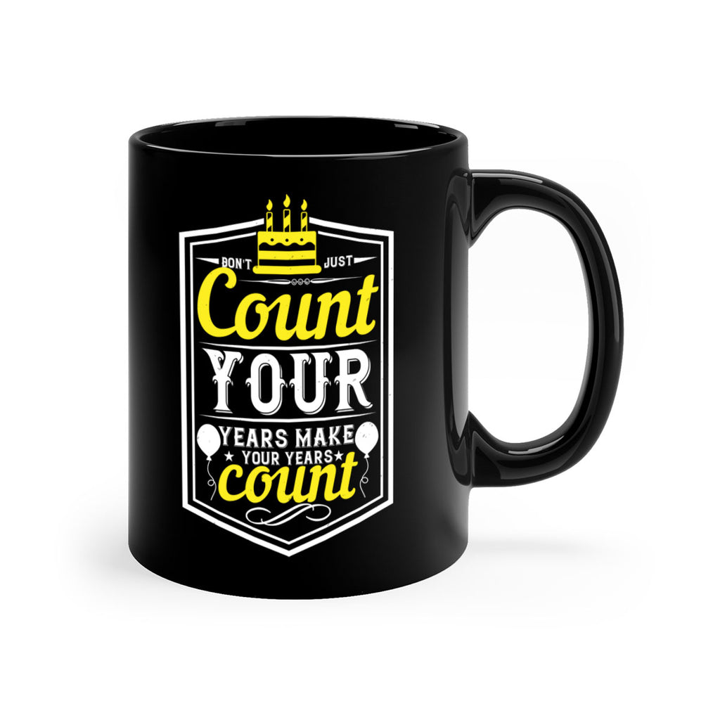 Dont just count your years make your years count Style 90#- birthday-Mug / Coffee Cup