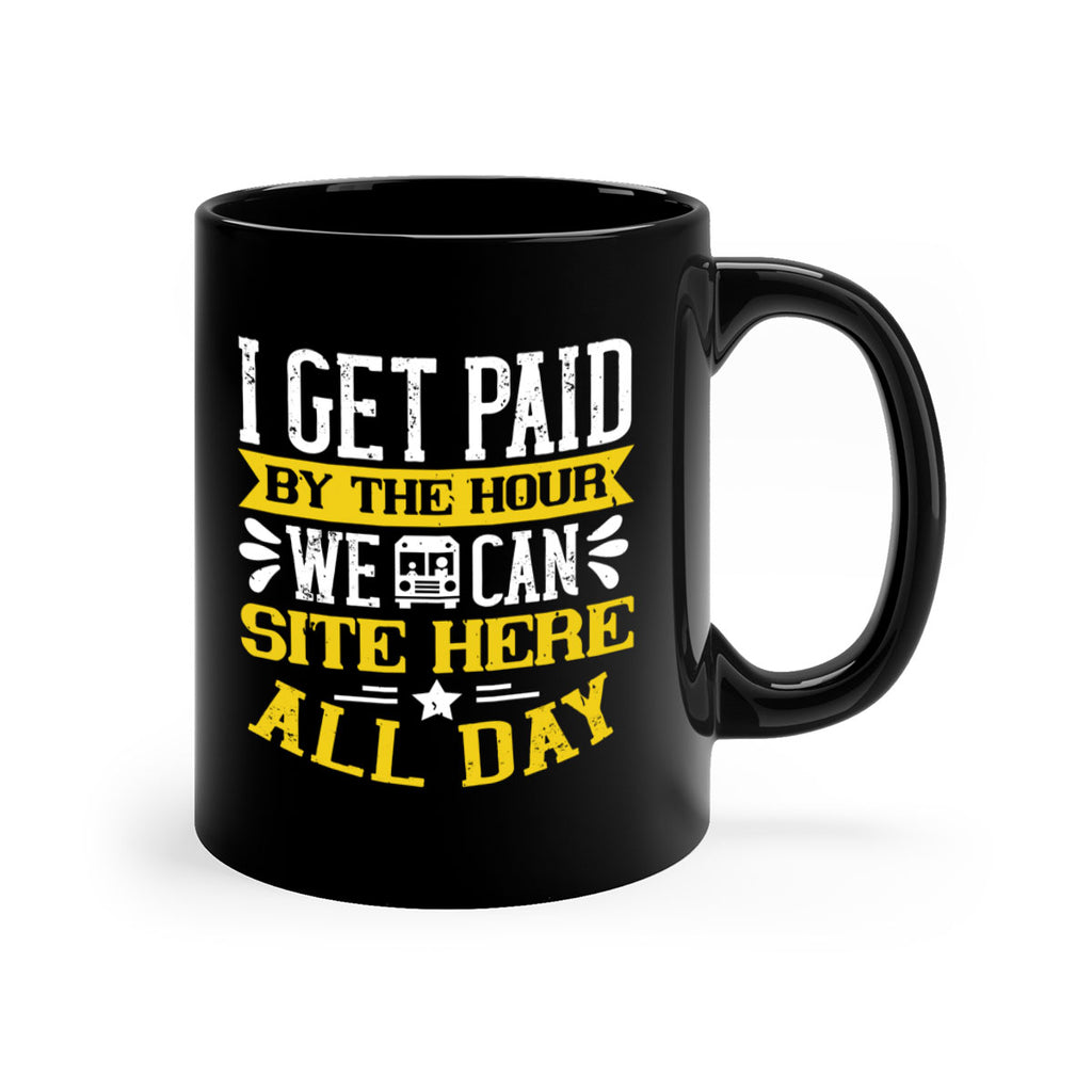 I GET PAID BY THE HOUR WE CAN SITE HERE ALL DAY Style 32#- bus driver-Mug / Coffee Cup